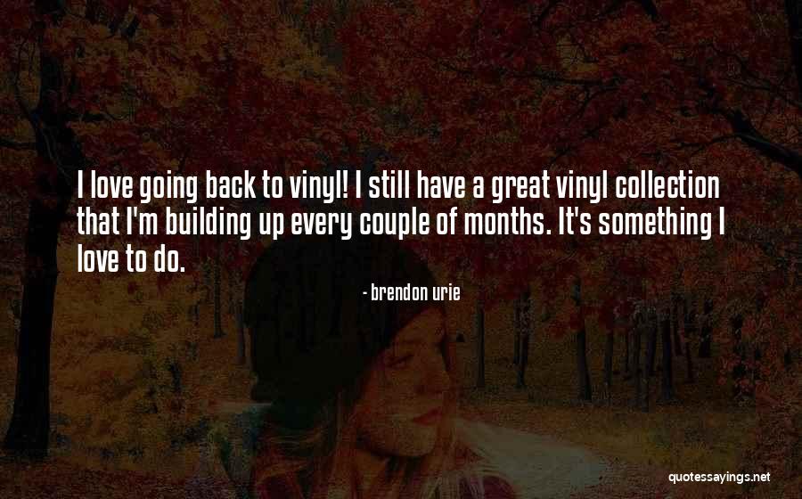 Building Something Quotes By Brendon Urie Building Something Quotes By Brendon Urie