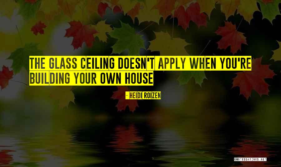 Building Your Own House Quotes By Heidi Roizen