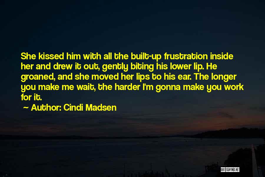 Built Up Frustration Quotes By Cindi Madsen