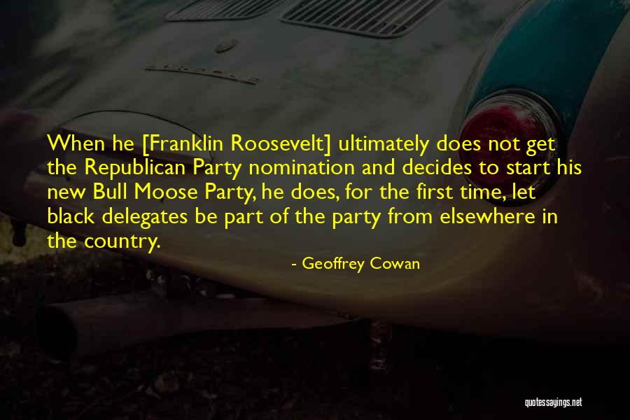 Bull Moose Party Quotes By Geoffrey Cowan