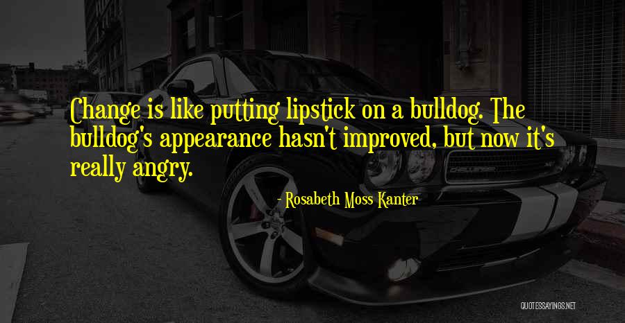 Bulldogs Quotes By Rosabeth Moss Kanter Bulldogs Quotes By Rosabeth Moss Kanter