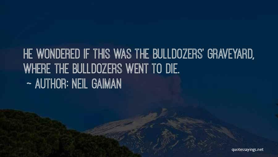 Bulldozers Quotes By Neil Gaiman