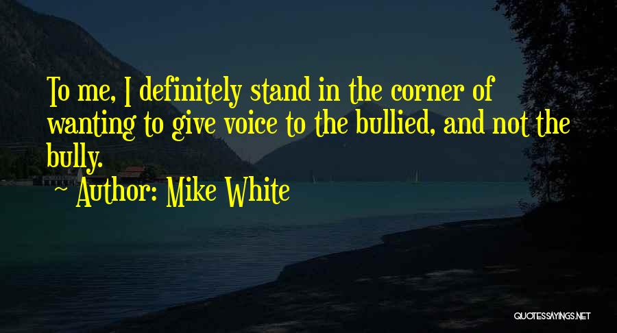 Bullied Quotes By Mike White