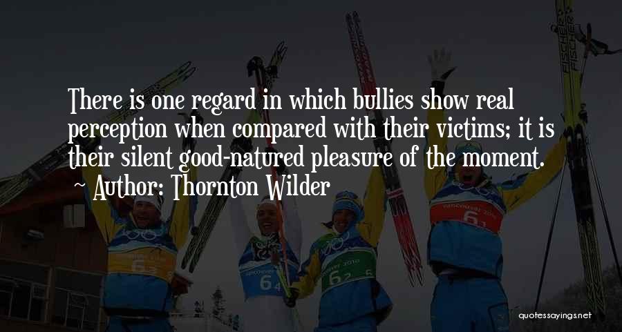 Bullies Quotes By Thornton Wilder