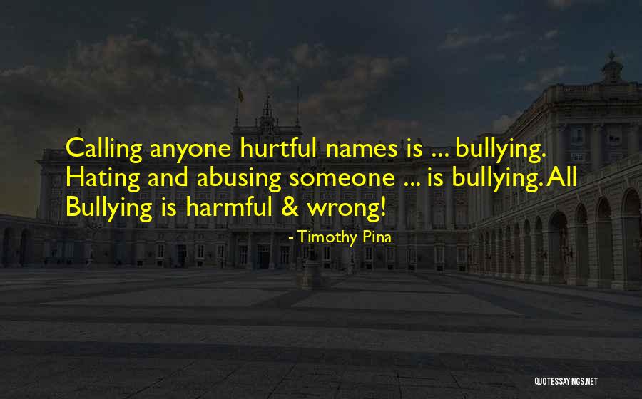 Bullying Is Wrong Quotes By Timothy Pina Bullying Is Wrong Quotes By Timothy Pina