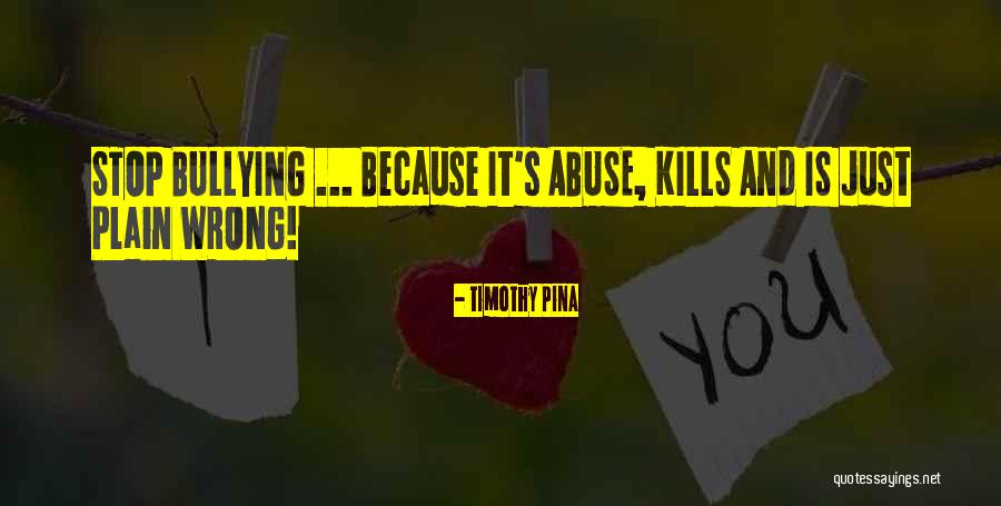 Bullying Is Wrong Quotes By Timothy Pina Bullying Is Wrong Quotes By Timothy Pina