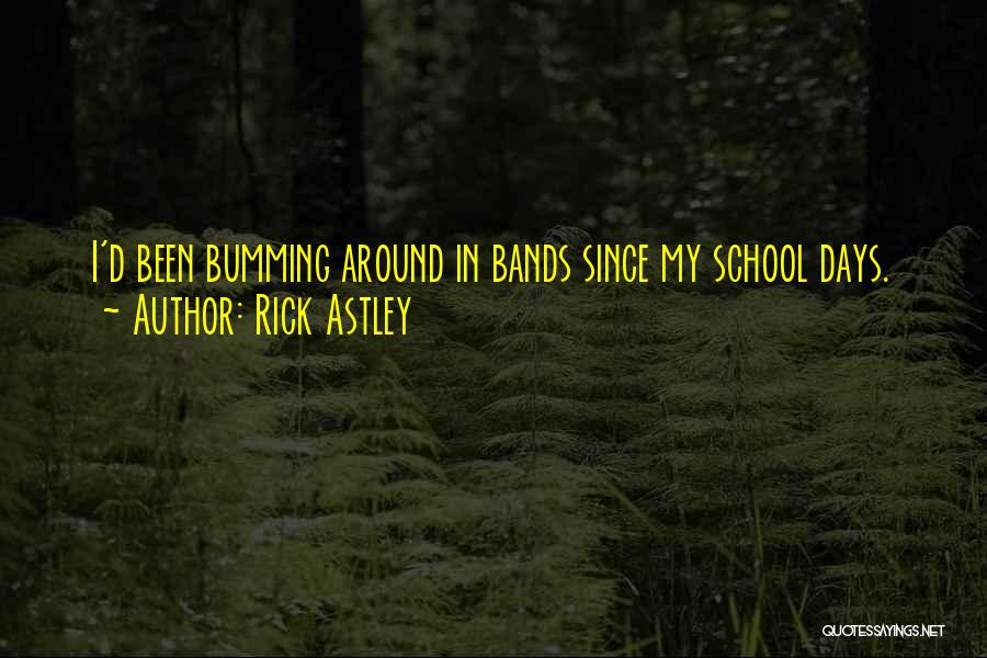 Bumming Around Quotes By Rick Astley