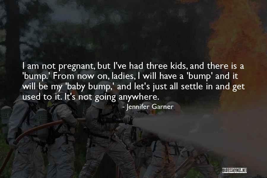 Bump J Quotes By Jennifer Garner