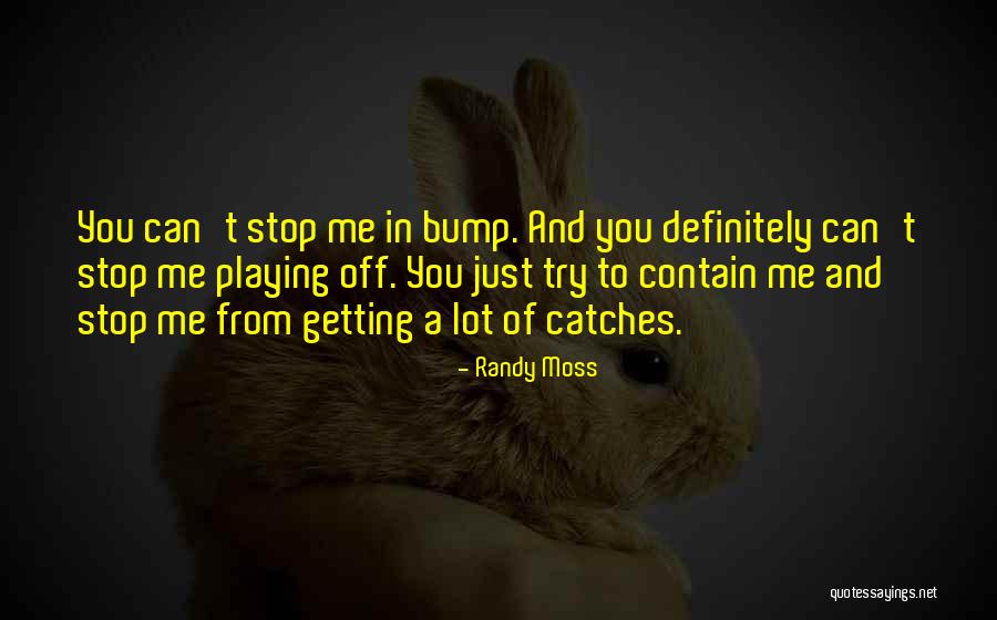 Bump J Quotes By Randy Moss