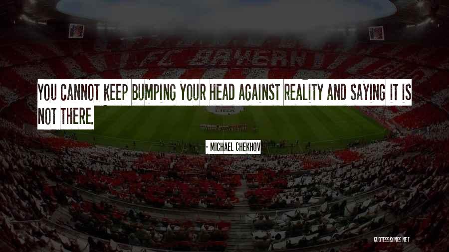 Bumping Your Head Quotes By Michael Chekhov Bumping Your Head Quotes By Michael Chekhov