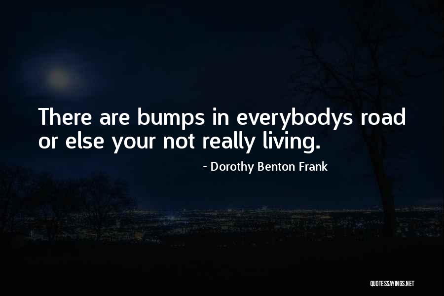 Bumps In The Road Quotes By Dorothy Benton Frank Bumps In The Road Quotes By Dorothy Benton Frank