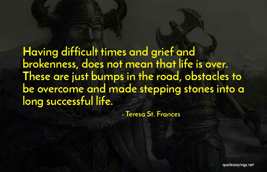Bumps In The Road Quotes By Teresa St. Frances Bumps In The Road Quotes By Teresa St. Frances