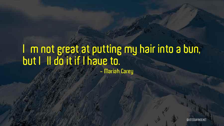 Bun Hair Quotes By Mariah Carey Bun Hair Quotes By Mariah Carey
