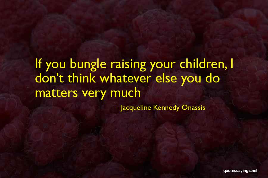 Bungle Bungle Quotes By Jacqueline Kennedy Onassis Bungle Bungle Quotes By Jacqueline Kennedy Onassis