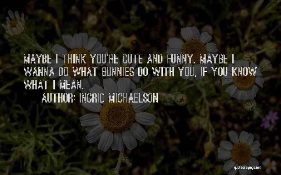 Bunnies Quotes By Ingrid Michaelson