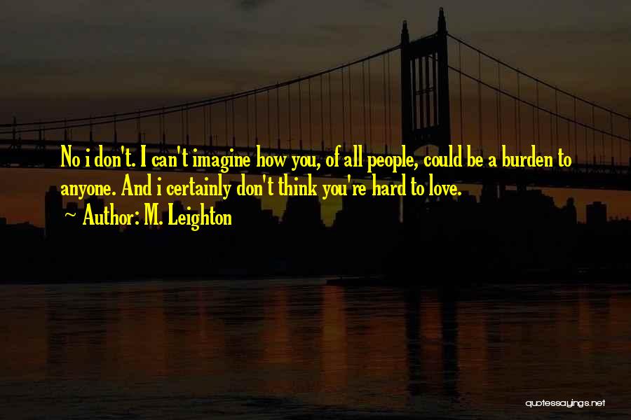 Burden Love Quotes By M. Leighton