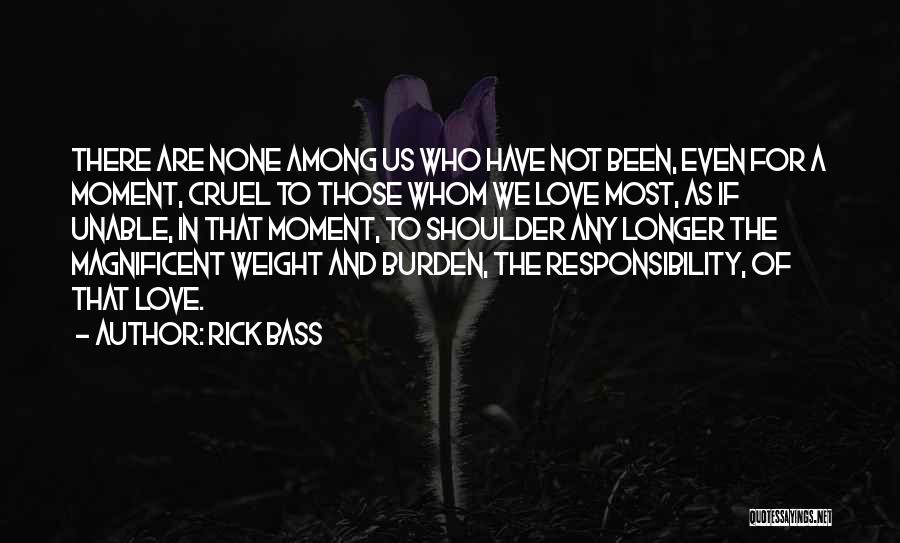 Burden Of Responsibility Quotes By Rick Bass