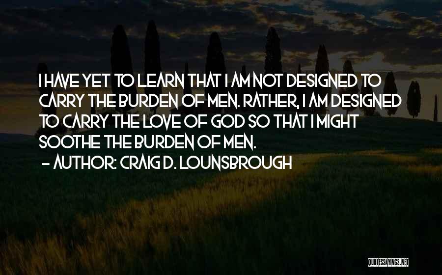 Burden To Carry Quotes By Craig D. Lounsbrough