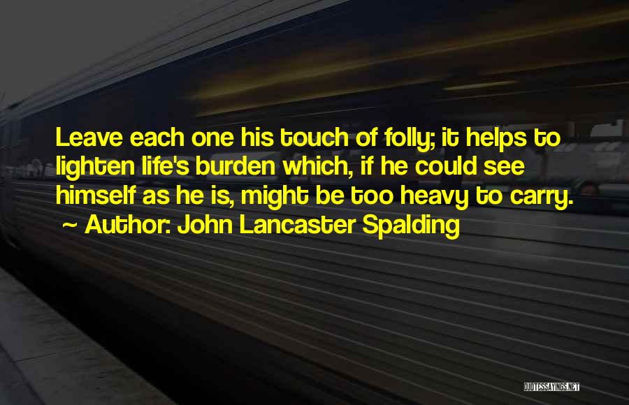 Burden To Carry Quotes By John Lancaster Spalding