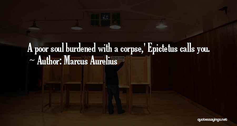 Burdened Soul Quotes By Marcus Aurelius
