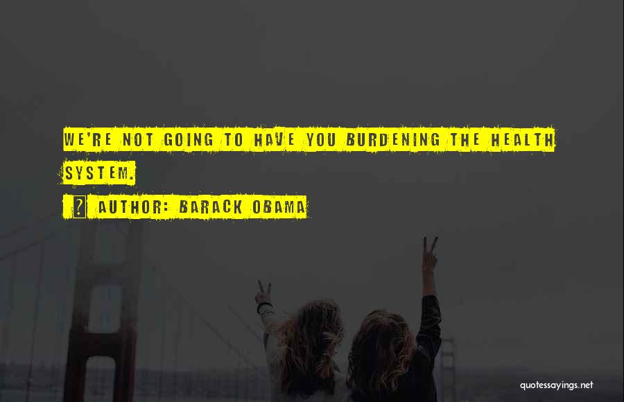 Burdening Others Quotes By Barack Obama