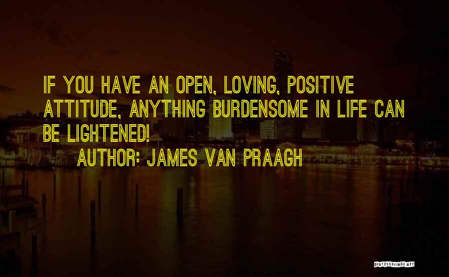 Burdensome Quotes By James Van Praagh