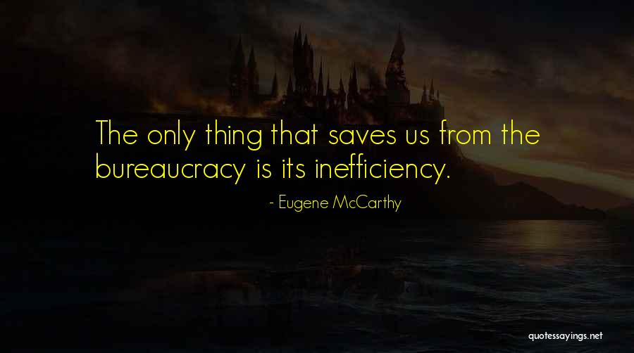 Bureaucracy Inefficiency Quotes By Eugene McCarthy Bureaucracy Inefficiency Quotes By Eugene McCarthy