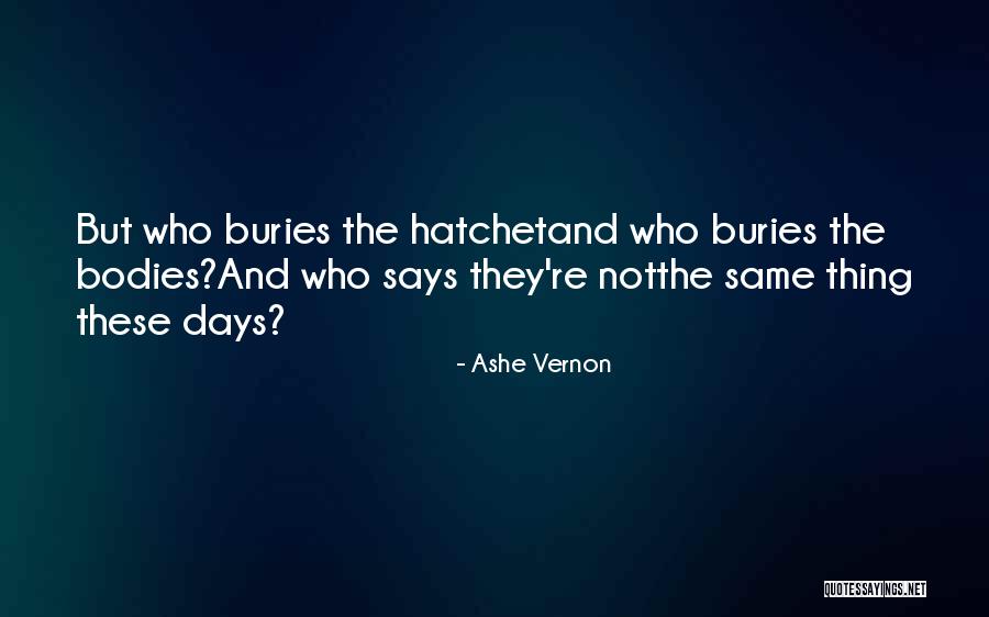 Buries The Hatchet Quotes By Ashe Vernon Buries The Hatchet Quotes By Ashe Vernon