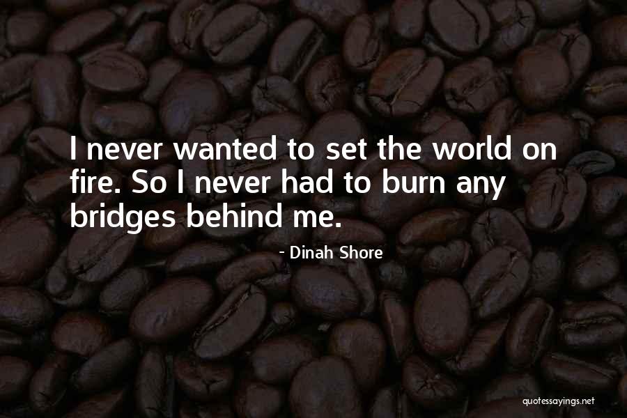 Burn Bridges Quotes By Dinah Shore Burn Bridges Quotes By Dinah Shore