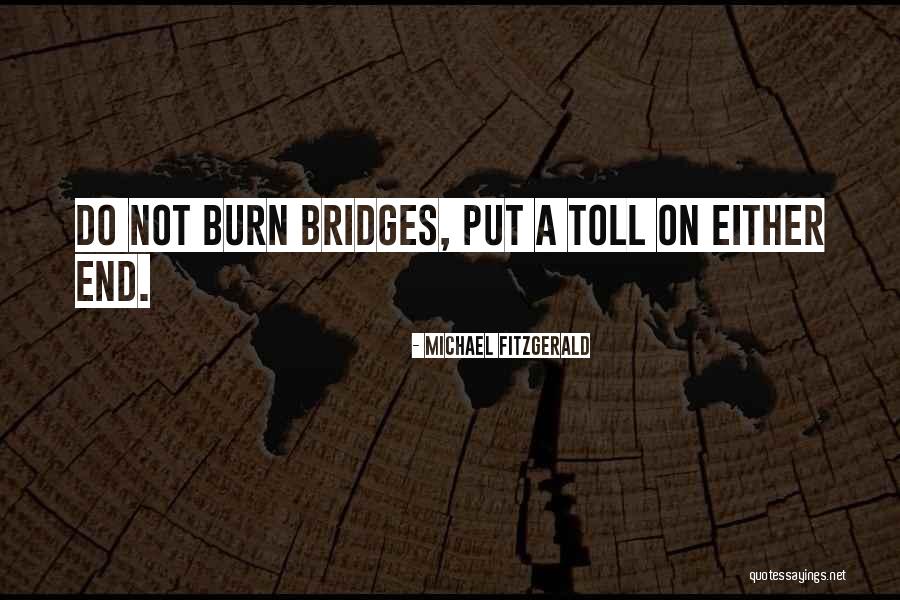 Burn Bridges Quotes By Michael Fitzgerald Burn Bridges Quotes By Michael Fitzgerald