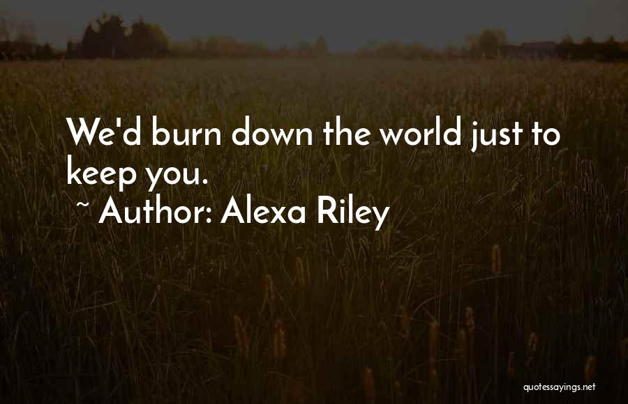 Burn Down The World Quotes By Alexa Riley