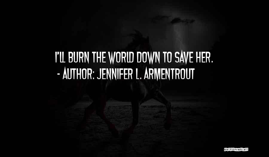 Burn Down The World Quotes By Jennifer L. Armentrout