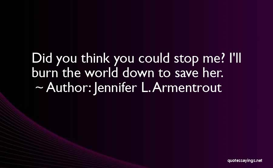 Burn Down The World Quotes By Jennifer L. Armentrout