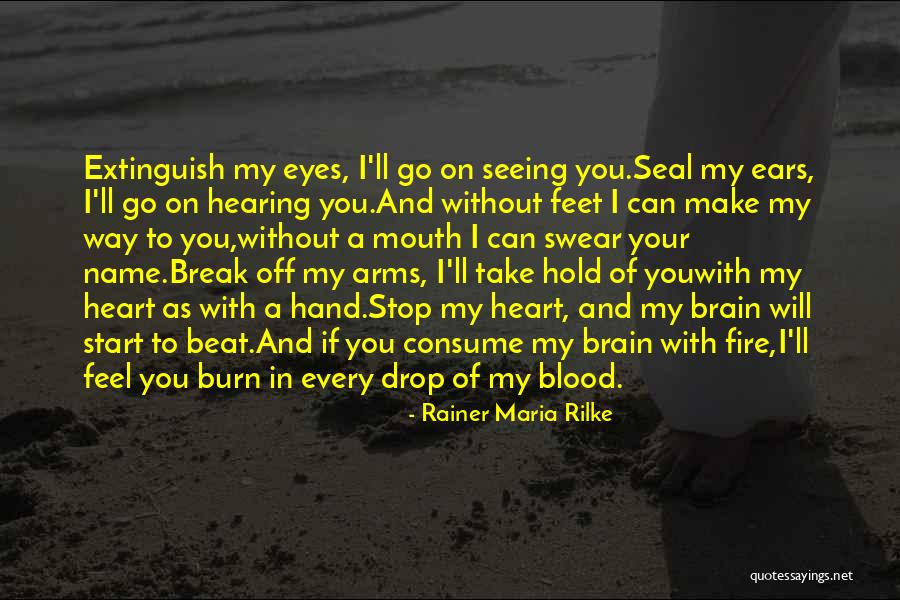 Burn Your Heart Quotes By Rainer Maria Rilke Burn Your Heart Quotes By Rainer Maria Rilke