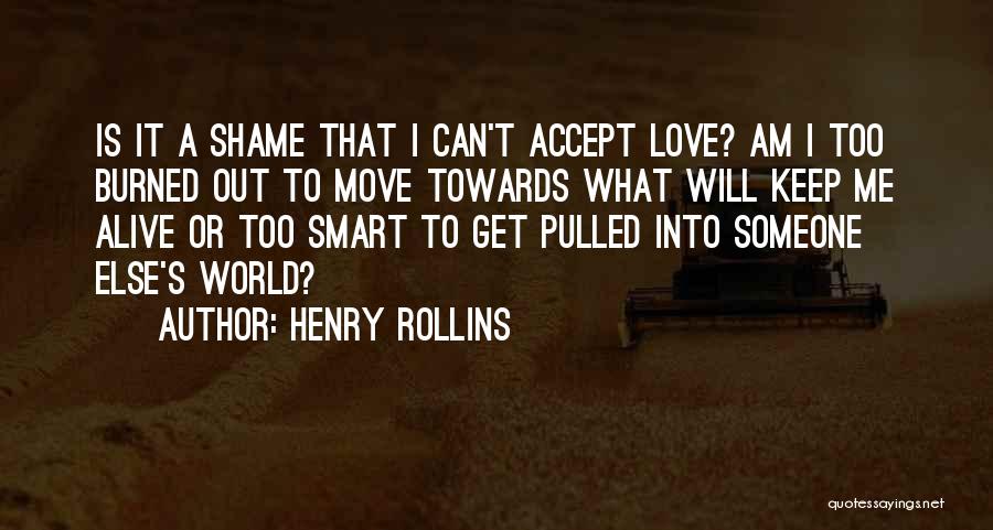 Burned Alive Quotes By Henry Rollins