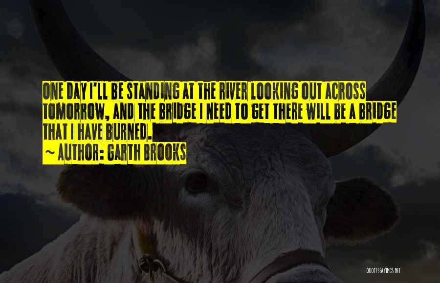 Burned Out Quotes By Garth Brooks