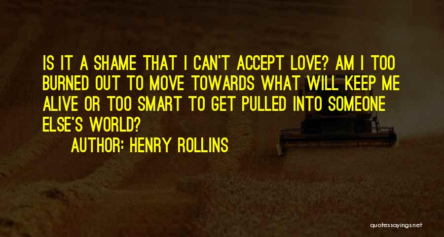 Burned Out Quotes By Henry Rollins