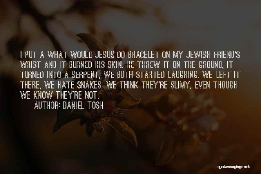Burned Skin Quotes By Daniel Tosh
