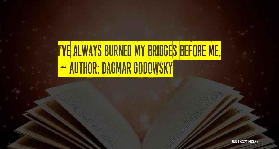 Burned Your Bridges Quotes By Dagmar Godowsky