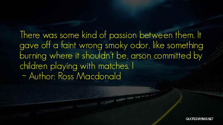 Burning Passion Quotes By Ross Macdonald