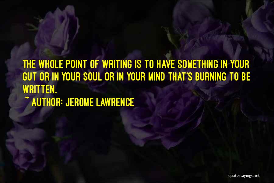 Burning Quotes By Jerome Lawrence