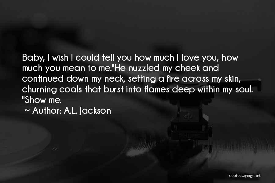 Burst Into Flames Quotes By A.L. Jackson