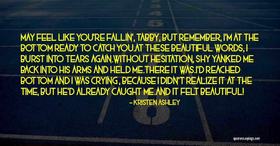 Burst Into Tears Quotes By Kristen Ashley Burst Into Tears Quotes By Kristen Ashley