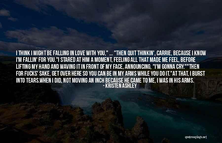 Burst Into Tears Quotes By Kristen Ashley Burst Into Tears Quotes By Kristen Ashley