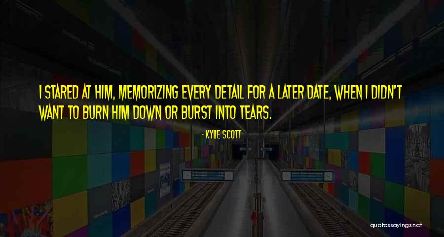 Burst Into Tears Quotes By Kylie Scott Burst Into Tears Quotes By Kylie Scott