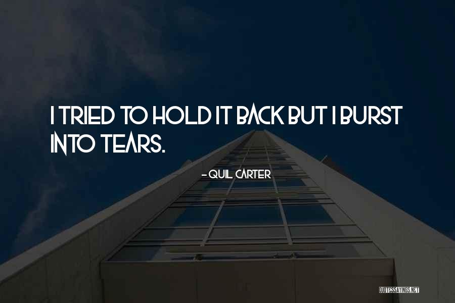 Burst Into Tears Quotes By Quil Carter Burst Into Tears Quotes By Quil Carter