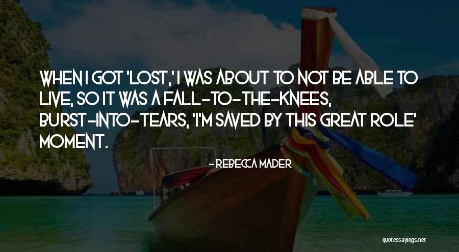 Burst Into Tears Quotes By Rebecca Mader Burst Into Tears Quotes By Rebecca Mader