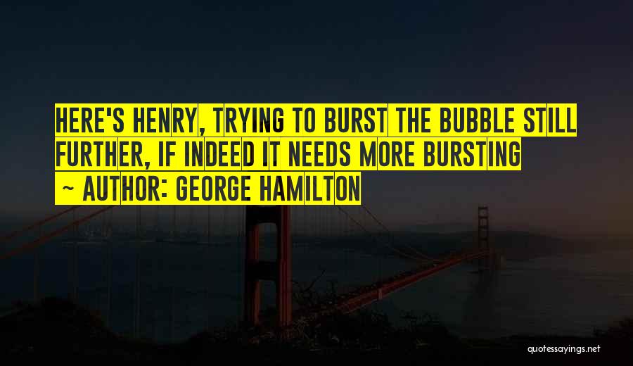 Burst My Bubble Quotes By George Hamilton