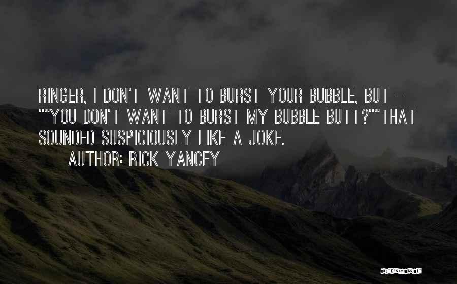 Burst My Bubble Quotes By Rick Yancey