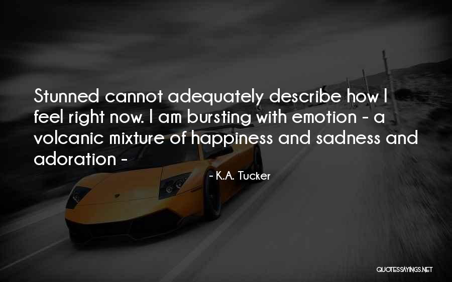 Bursting Happiness Quotes By K.A. Tucker Bursting Happiness Quotes By K.A. Tucker